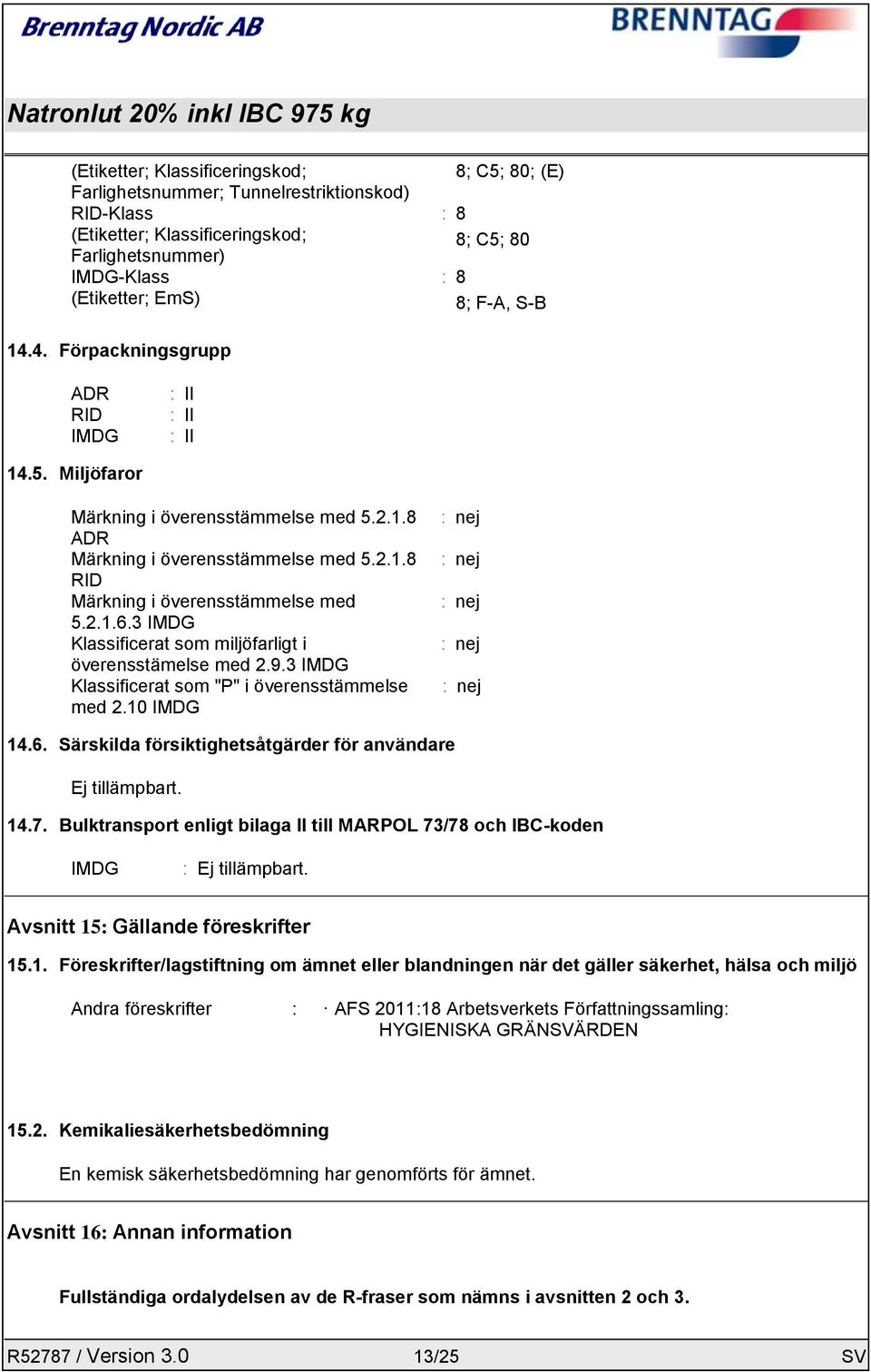 2.1.6.3 IMDG Klassificerat som miljöfarligt i överensstämelse med 2.9.3 IMDG Klassificerat som "P" i överensstämmelse med 2.10 IMDG : nej : nej : nej : nej : nej 14.6. Särskilda försiktighetsåtgärder för användare Ej tillämpbart.