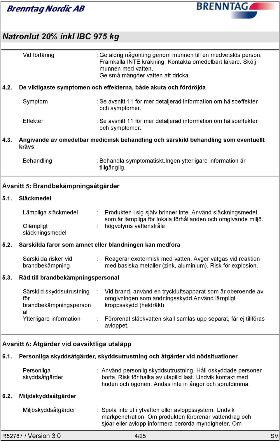 : Se avsnitt 11 för mer detaljerad information om hälsoeffekter och symptomer. 4.3.