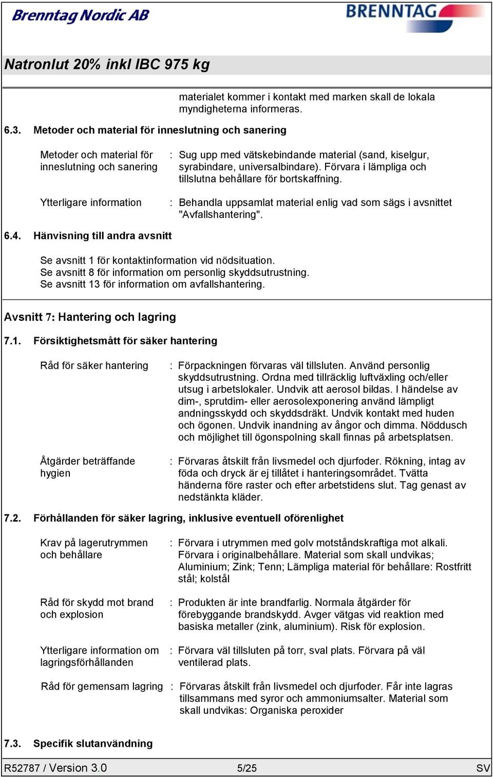 Förvara i lämpliga och tillslutna behållare för bortskaffning. : Behandla uppsamlat material enlig vad som sägs i avsnittet "Avfallshantering". 6.4.