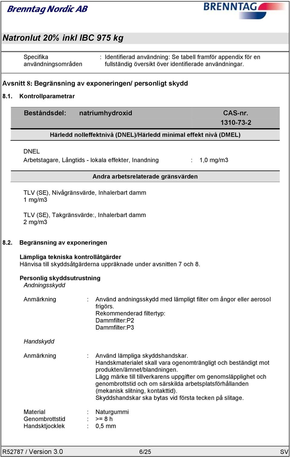 1310-73-2 Härledd nolleffektnivå (DNEL)/Härledd minimal effekt nivå (DMEL) DNEL Arbetstagare, Långtids - lokala effekter, Inandning : 1,0 mg/m3 Andra arbetsrelaterade gränsvärden TLV (SE),
