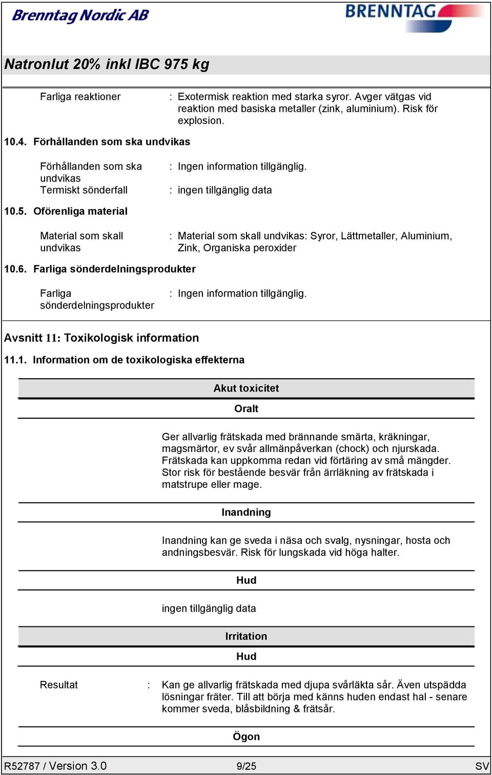 Oförenliga material Material som skall undvikas : Material som skall undvikas: Syror, Lättmetaller, Aluminium, Zink, Organiska peroxider 10.6.