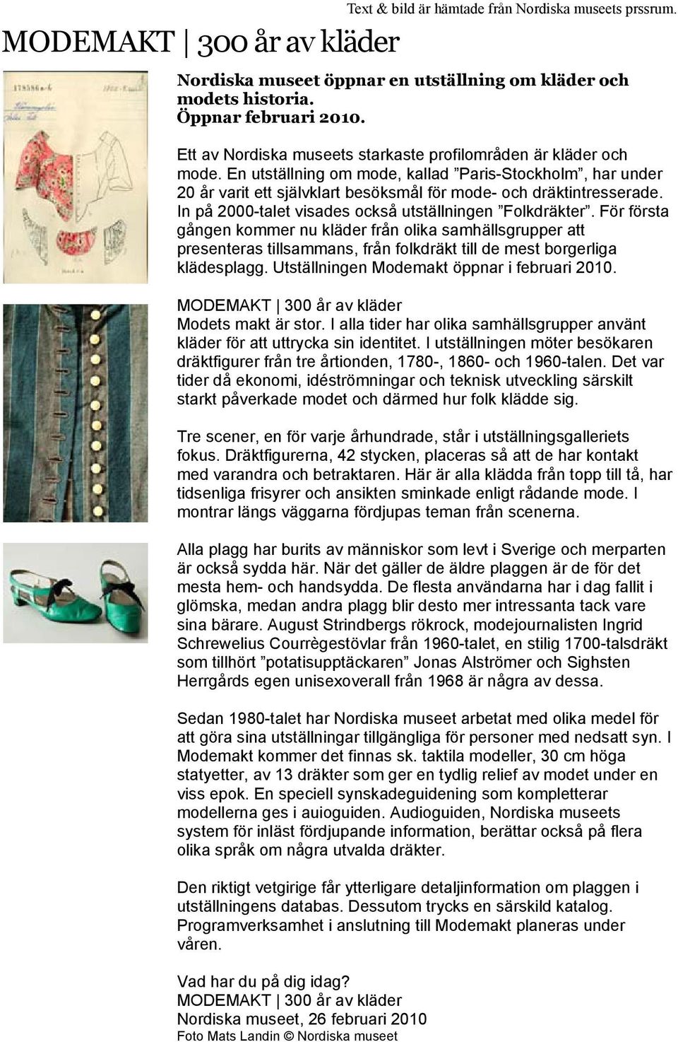 För första gången kommer nu kläder från olika samhällsgrupper att presenteras tillsammans, från folkdräkt till de mest borgerliga klädesplagg. Utställningen Modemakt öppnar i februari 2010.