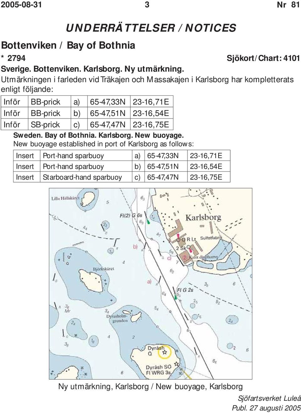 Inför SB-prick c) 65-47,47N 23-16,75E Sweden. Bay of Bothnia. Karlsborg. New buoyage.