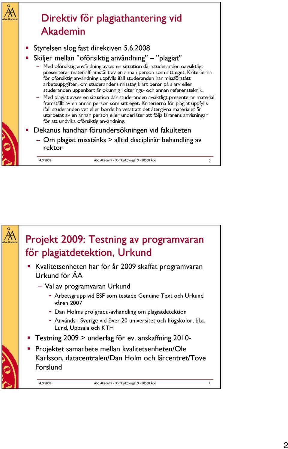 Kriterierna för oförsiktig användning uppfylls ifall studeranden har missförstått arbetsuppgiften, om studerandens misstag klart beror på slarv eller studeranden uppenbart är okunnig i citerings- och