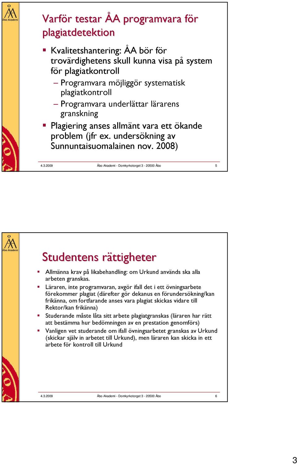 2009 Åbo Akademi - Domkyrkotorget 3-20500 Åbo 5 Studentens rättigheterr Allmänna krav på likabehandling: om Urkund används ska alla arbeten granskas.