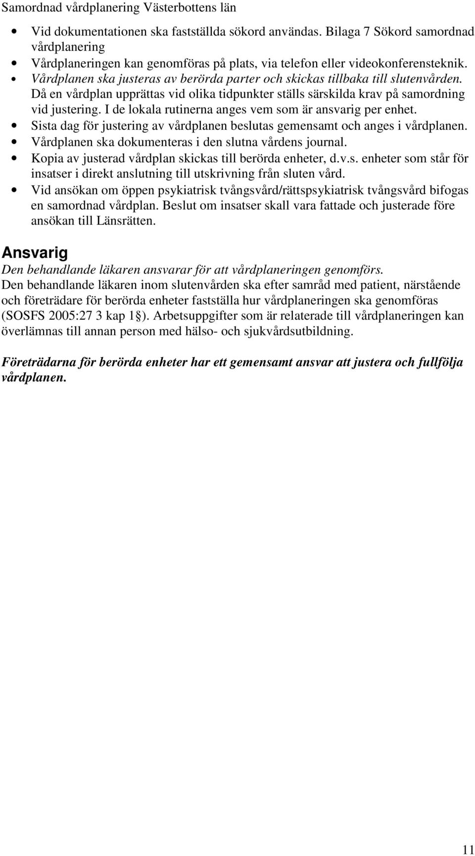 I de lokala rutinerna anges vem som är ansvarig per enhet. Sista dag för justering av vårdplanen beslutas gemensamt och anges i vårdplanen. Vårdplanen ska dokumenteras i den slutna vårdens journal.