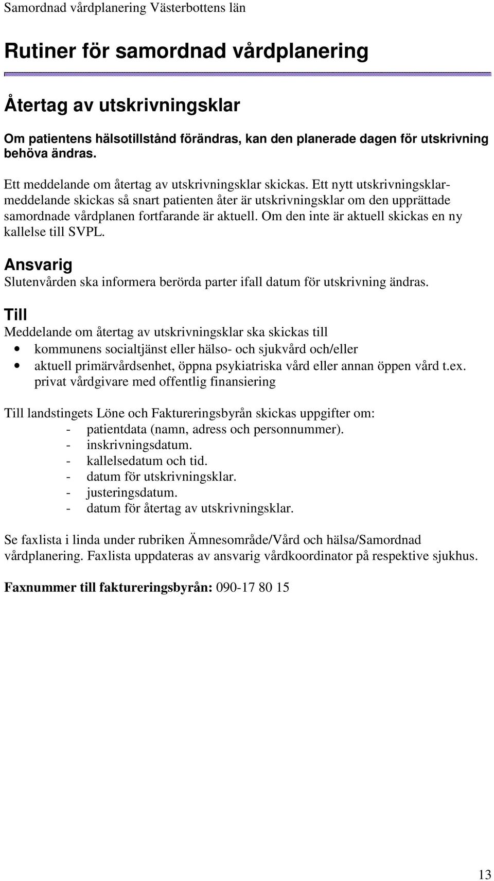 Ett nytt utskrivningsklarmeddelande skickas så snart patienten åter är utskrivningsklar om den upprättade samordnade vårdplanen fortfarande är aktuell.