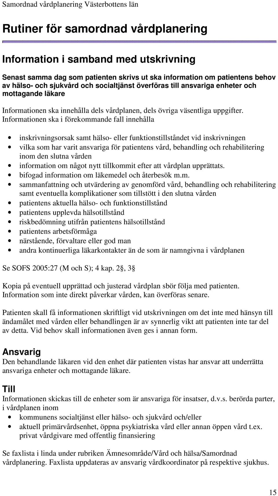 Informationen ska i förekommande fall innehålla inskrivningsorsak samt hälso- eller funktionstillståndet vid inskrivningen vilka som har varit ansvariga för patientens vård, behandling och