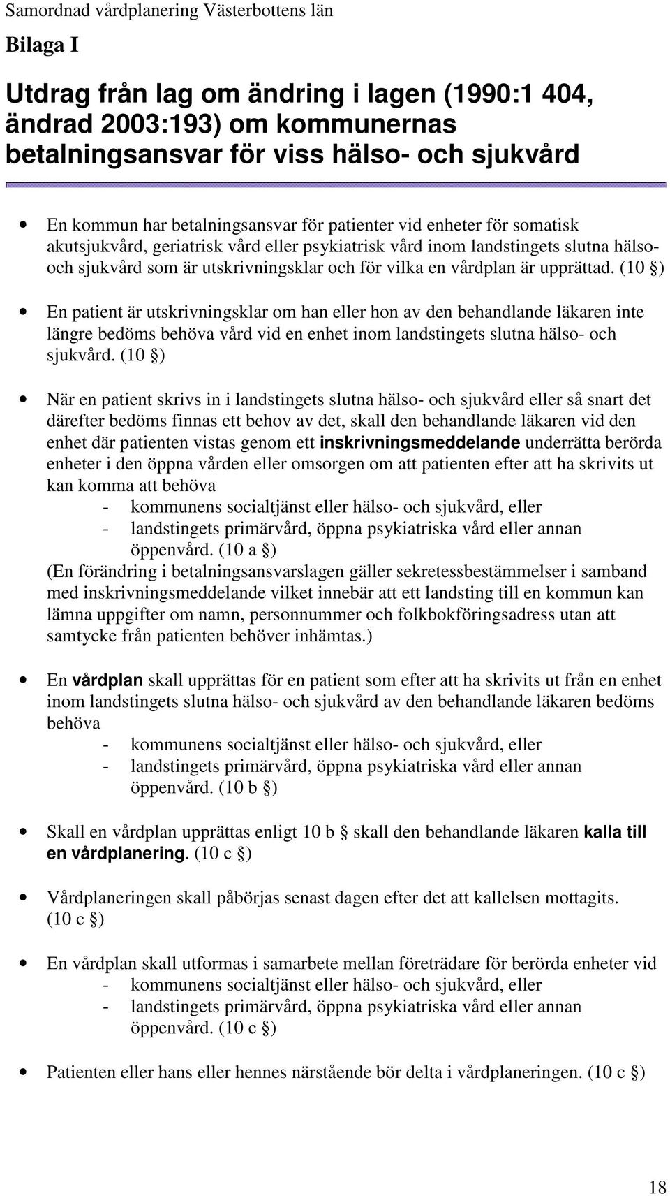 (10 ) En patient är utskrivningsklar om han eller hon av den behandlande läkaren inte längre bedöms behöva vård vid en enhet inom landstingets slutna hälso- och sjukvård.