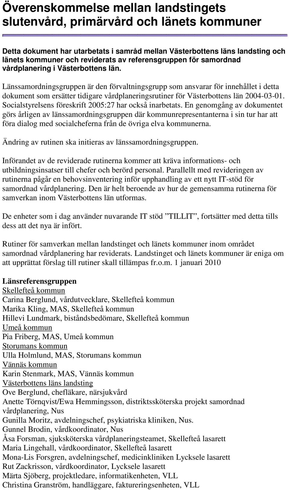 Länssamordningsgruppen är den förvaltningsgrupp som ansvarar för innehållet i detta dokument som ersätter tidigare vårdplaneringsrutiner för Västerbottens län 2004-03-01.