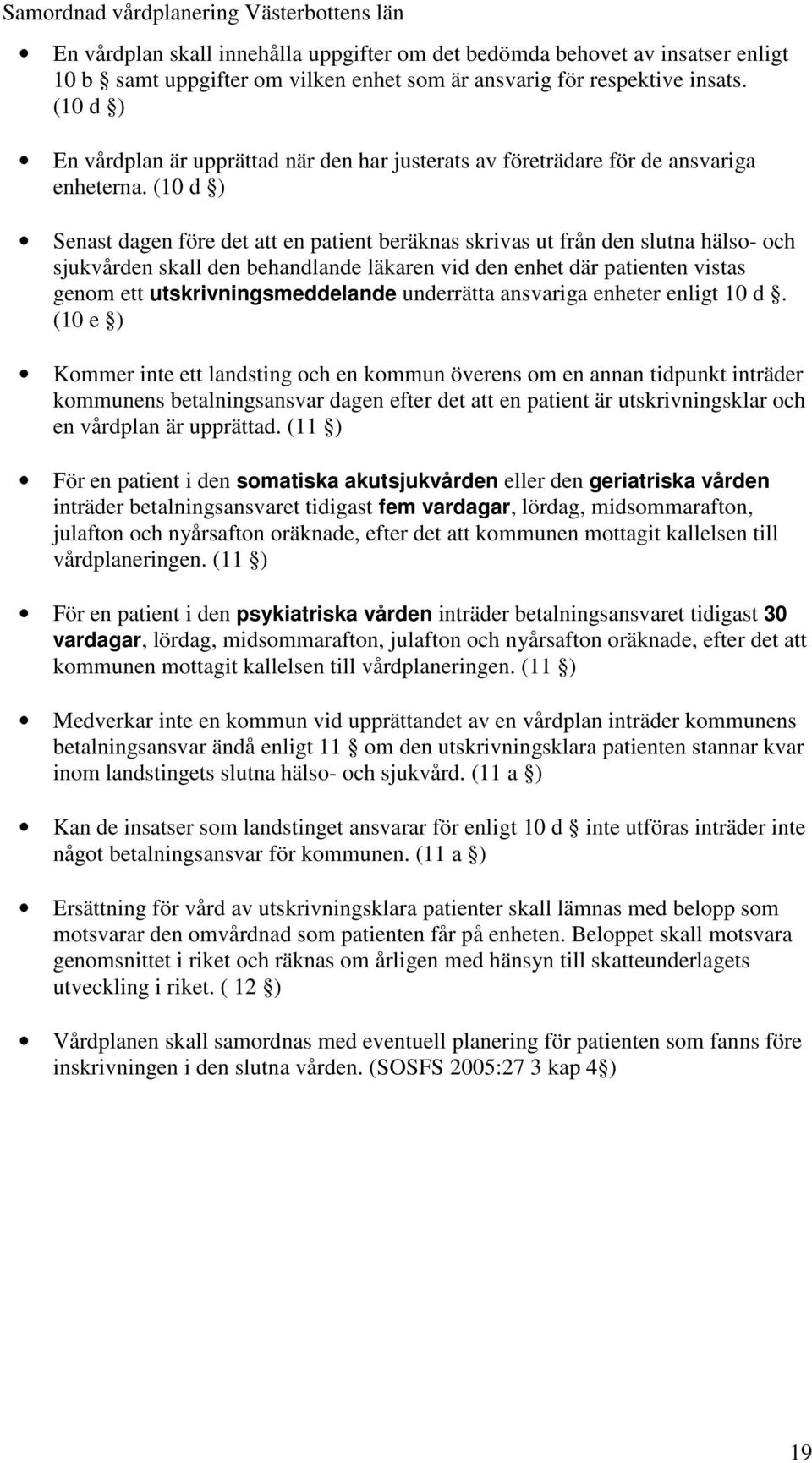 (10 d ) Senast dagen före det att en patient beräknas skrivas ut från den slutna hälso- och sjukvården skall den behandlande läkaren vid den enhet där patienten vistas genom ett