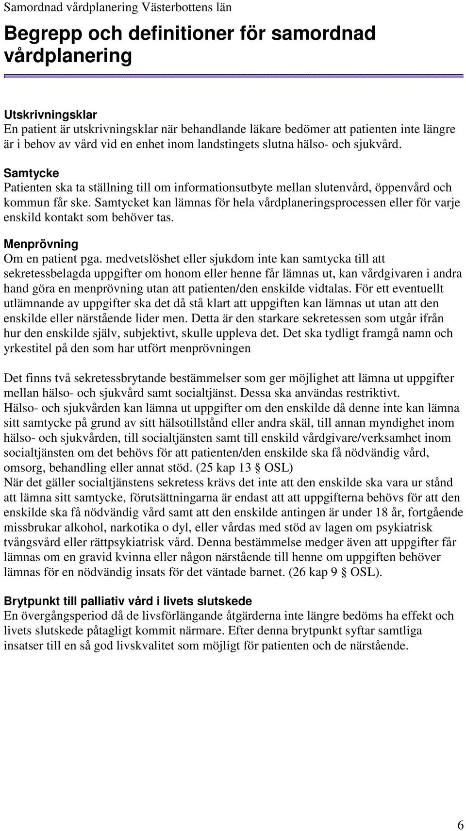 Samtycket kan lämnas för hela vårdplaneringsprocessen eller för varje enskild kontakt som behöver tas. Menprövning Om en patient pga.