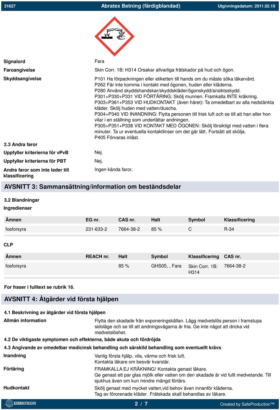 P280 Använd skyddshandskar/skyddskläder/ögonskydd/ansiktsskydd. P301+P330+P331 VID FÖRTÄRING: Skölj munnen. Framkalla INTE kräkning.