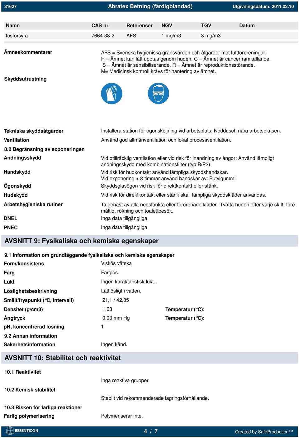 Tekniska skyddsåtgärder Ventilation Installera station för ögonsköljning vid arbetsplats. Nöddusch nära arbetsplatsen. Använd god allmänventilation och lokal processventilation. 8.