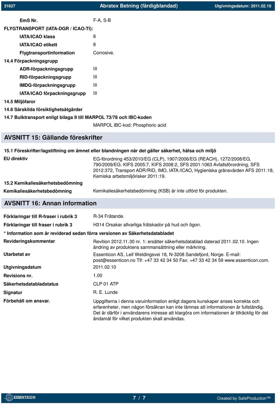 5 Miljöfaror 14.6 Särskilda försiktighetsåtgärder F-A, S-B Corrosive. 14.7 Bulktransport enligt bilaga II till MARPOL 73/78 och IBC-koden AVSNITT 15: Gällande föreskrifter MARPOL IBC-kod: Phosphoric acid 15.