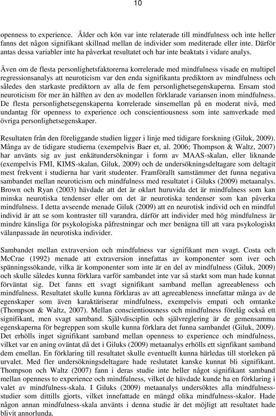 Även om de flesta personlighetsfaktorerna korrelerade med mindfulness visade en multipel regressionsanalys att neuroticism var den enda signifikanta prediktorn av mindfulness och således den