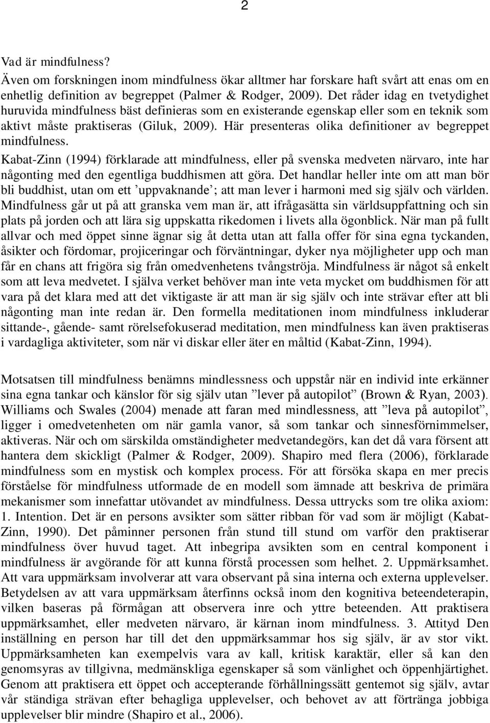 Här presenteras olika definitioner av begreppet mindfulness. Kabat-Zinn (1994) förklarade att mindfulness, eller på svenska medveten närvaro, inte har någonting med den egentliga buddhismen att göra.