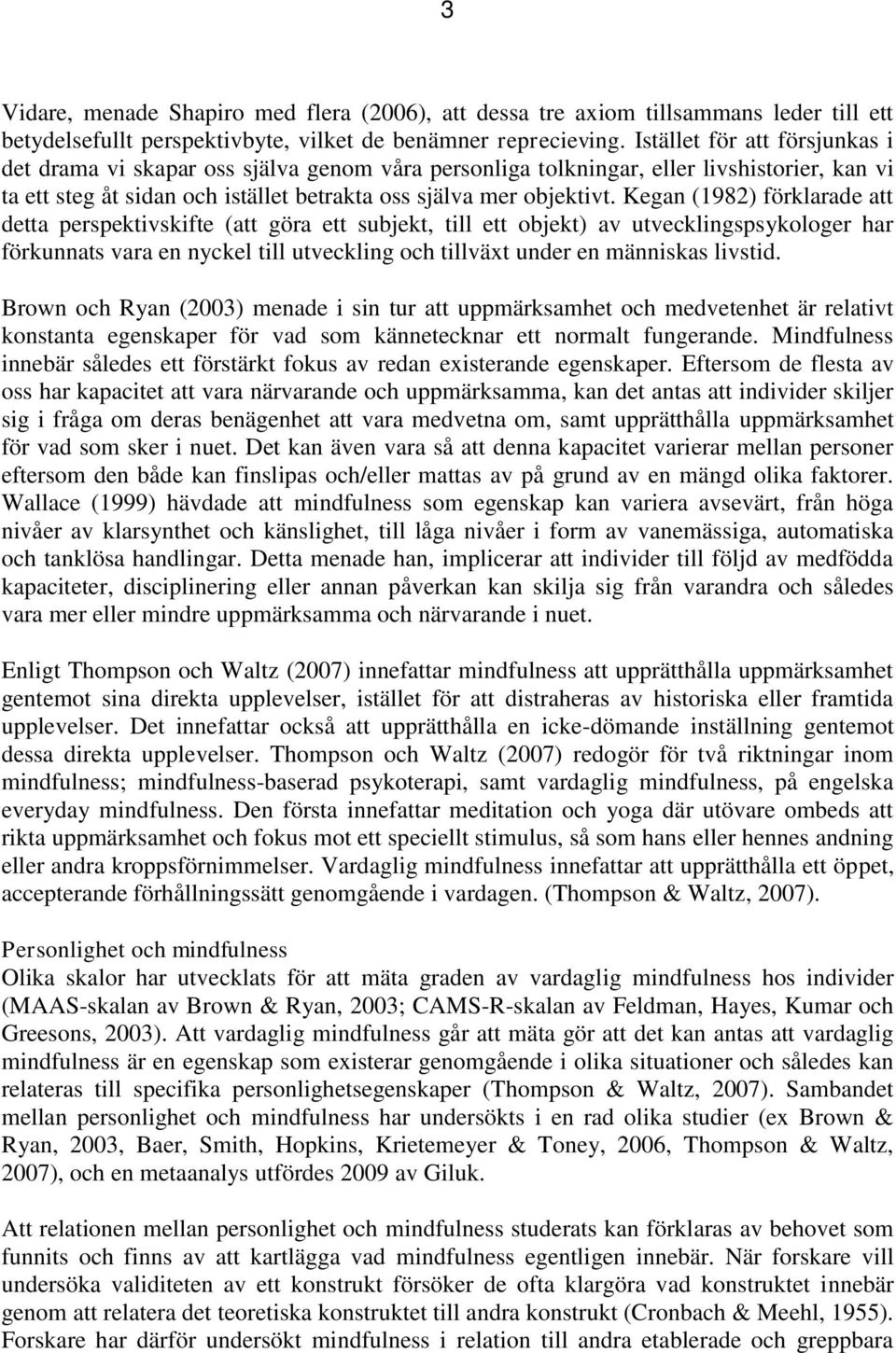 Kegan (1982) förklarade att detta perspektivskifte (att göra ett subjekt, till ett objekt) av utvecklingspsykologer har förkunnats vara en nyckel till utveckling och tillväxt under en människas