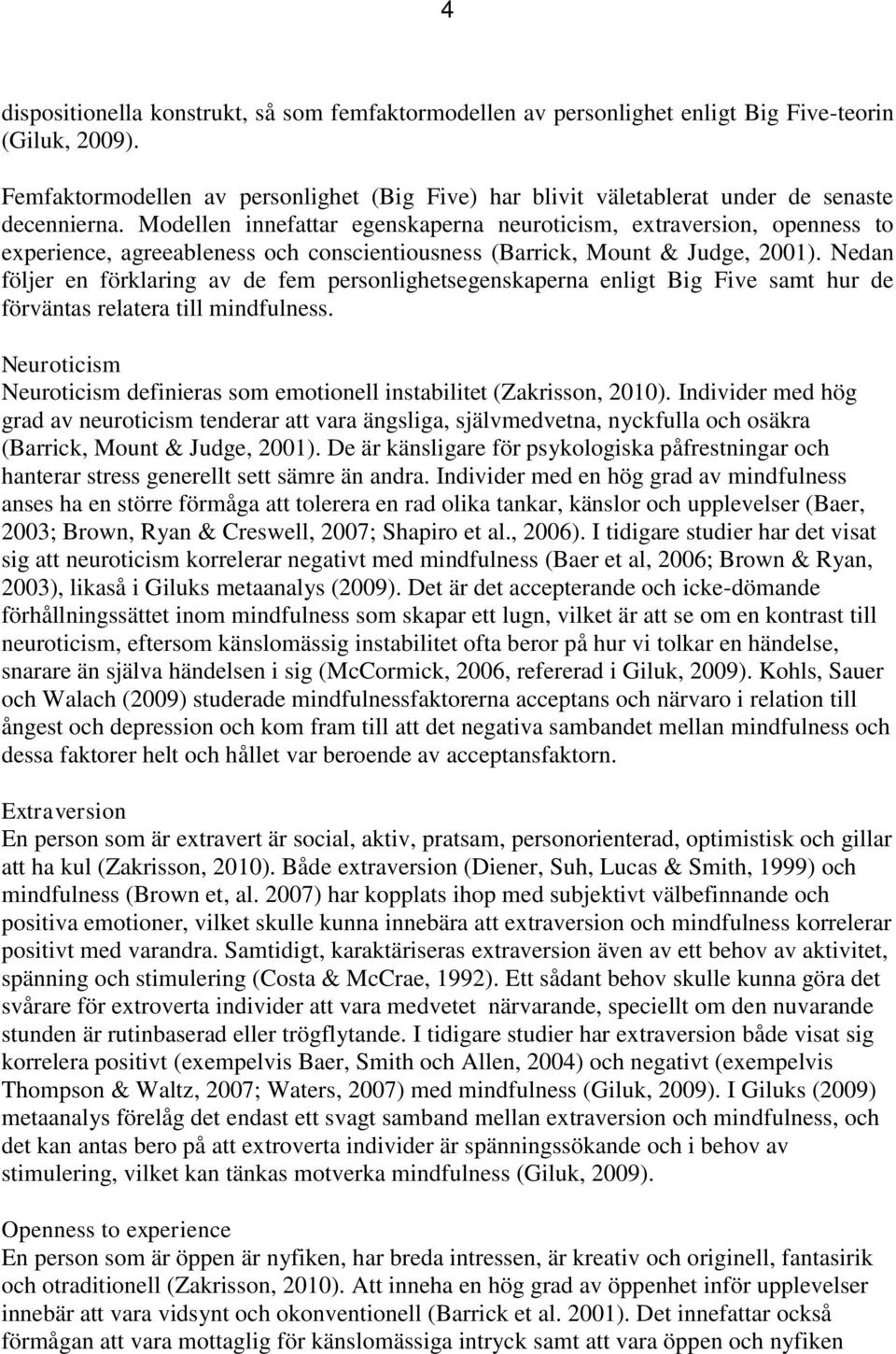 Modellen innefattar egenskaperna neuroticism, extraversion, openness to experience, agreeableness och conscientiousness (Barrick, Mount & Judge, 2001).