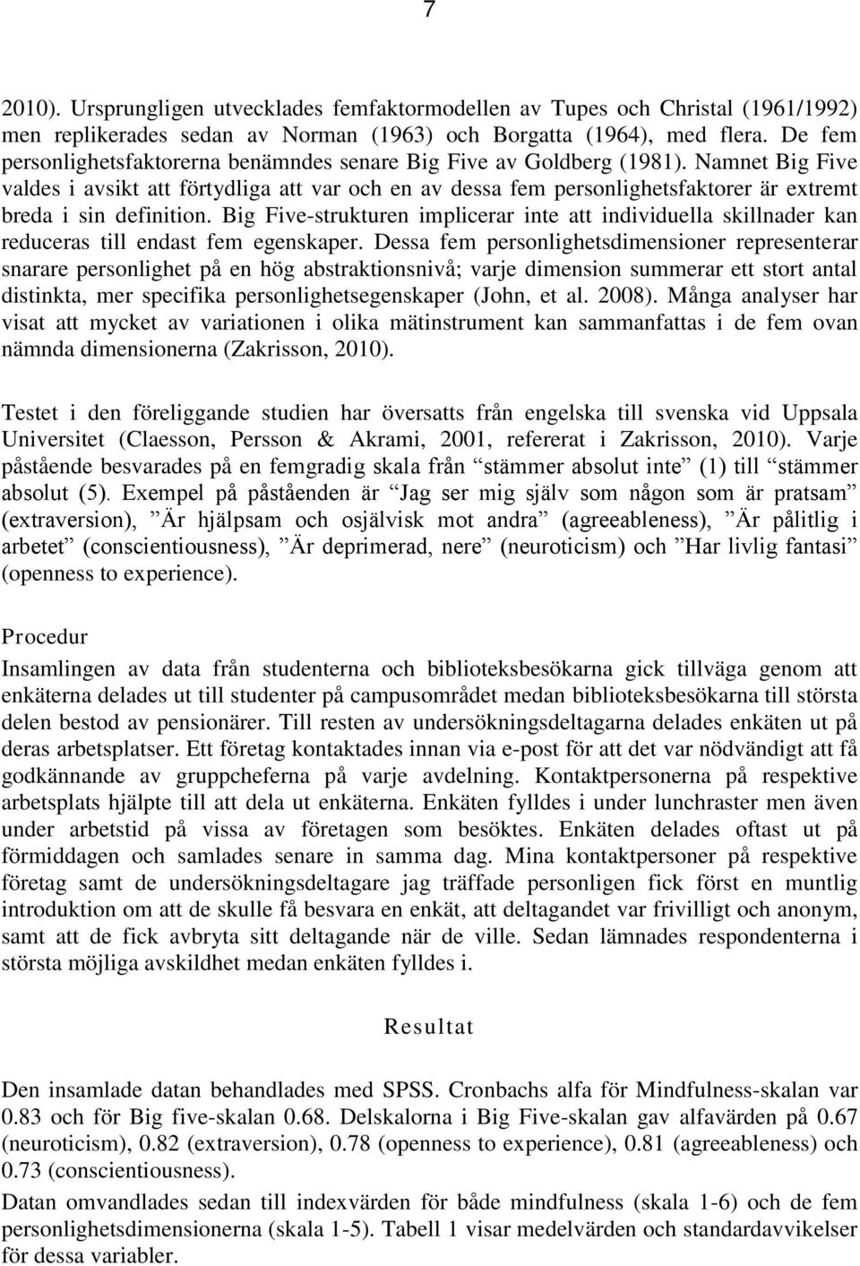 Namnet Big Five valdes i avsikt att förtydliga att var och en av dessa fem personlighetsfaktorer är extremt breda i sin definition.