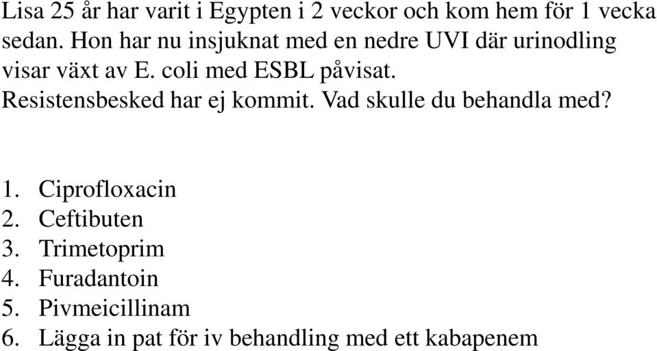 coli med ESBL påvisat. Resistensbesked har ej kommit. Vad skulle du behandla med? 1.