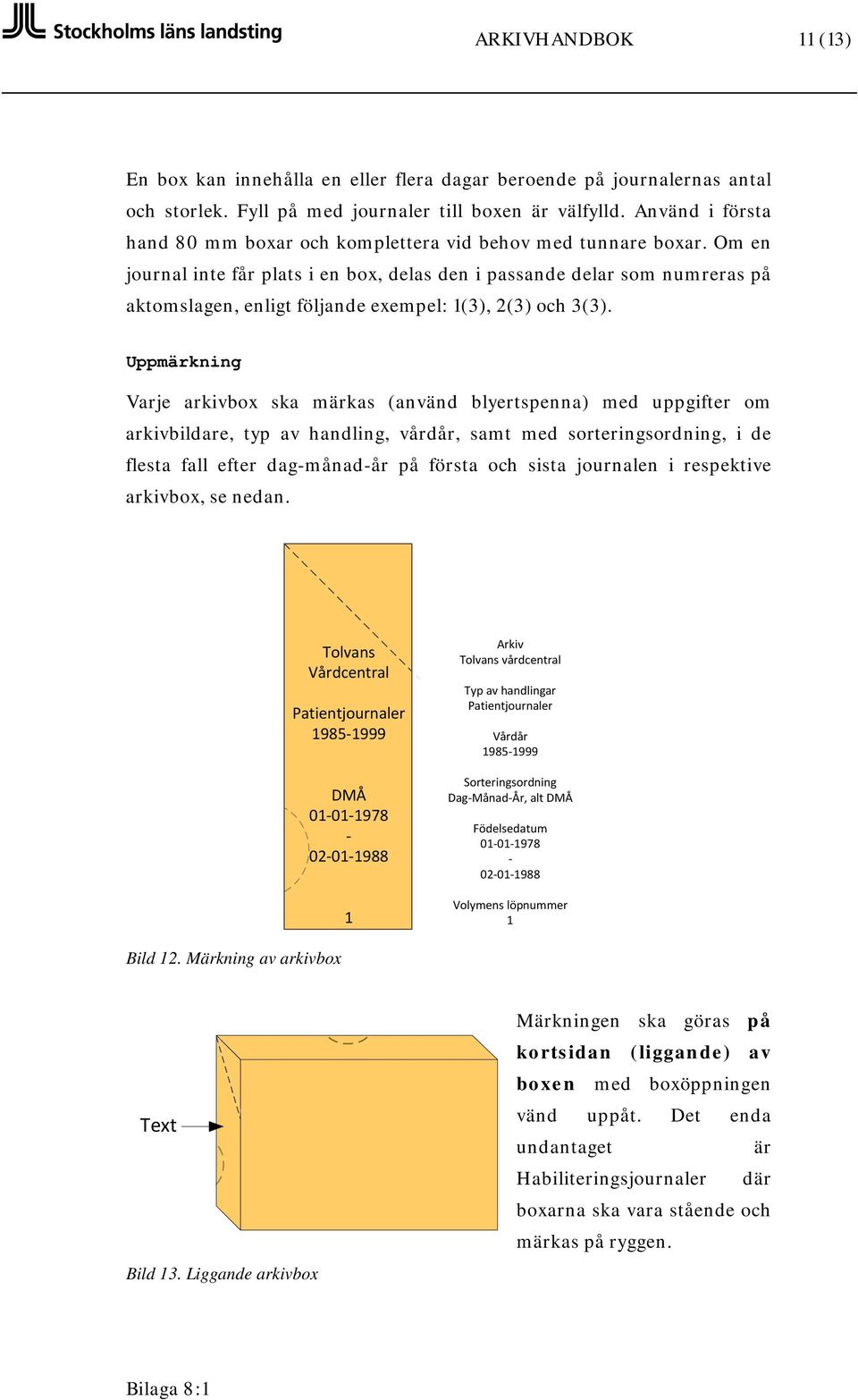 Om en journal inte får plats i en box, delas den i passande delar som numreras på aktomslagen, enligt följande exempel: 1(3), 2(3) och 3(3).