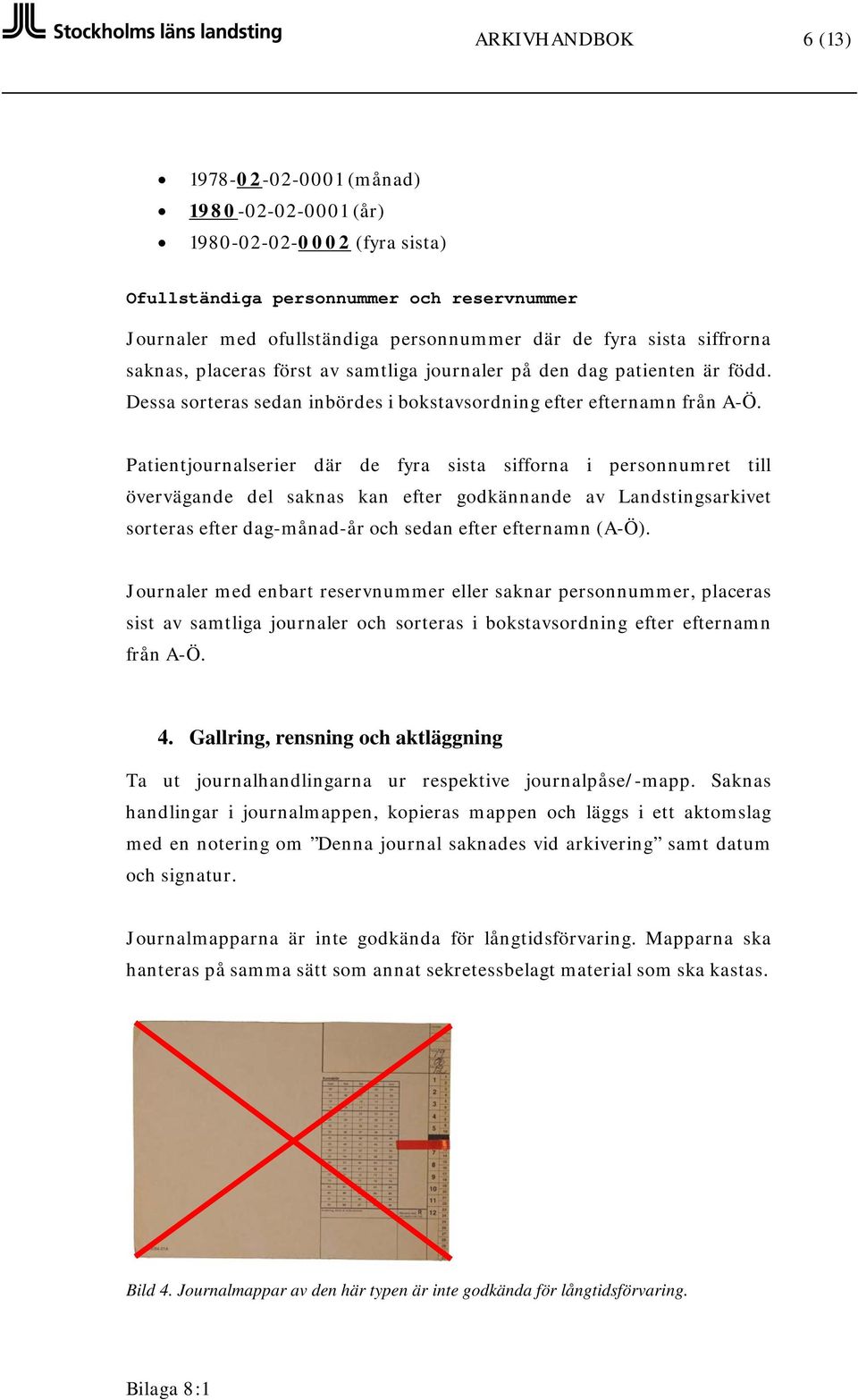 Patientjournalserier där de fyra sista sifforna i personnumret till övervägande del saknas kan efter godkännande av Landstingsarkivet sorteras efter dagmånadår och sedan efter efternamn (AÖ).