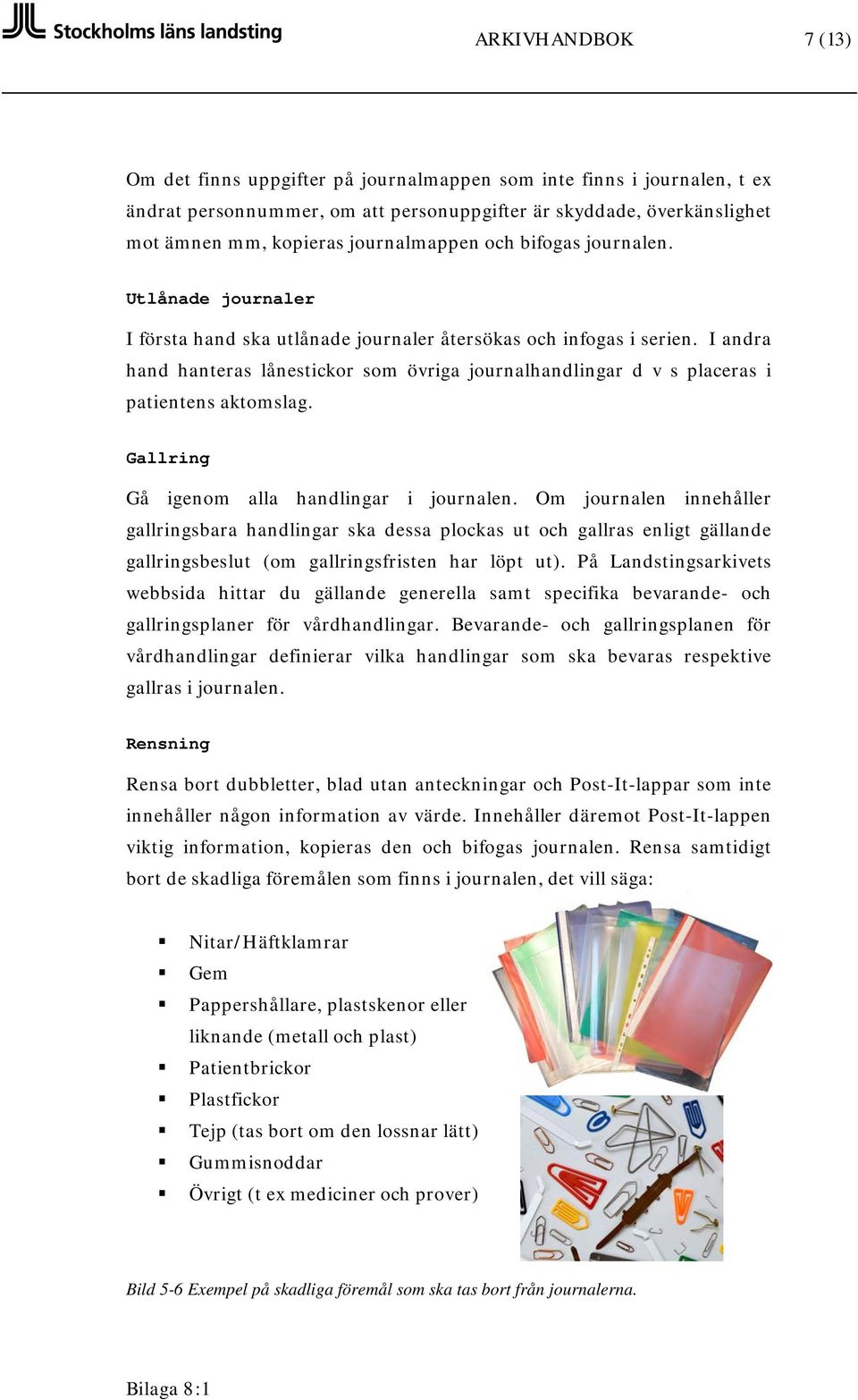 I andra hand hanteras lånestickor som övriga journalhandlingar d v s placeras i patientens aktomslag. Gallring Gå igenom alla handlingar i journalen.