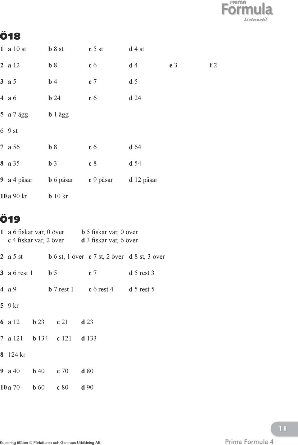 4 fiskar var, 2 över d 3 fiskar var, 6 över 2 a 5 st b 6 st, 1 över c 7 st, 2 över d 8 st, 3 över 3 a 6 rest 1 b 5 c 7 d 5 rest 3 4 a 9 b 7