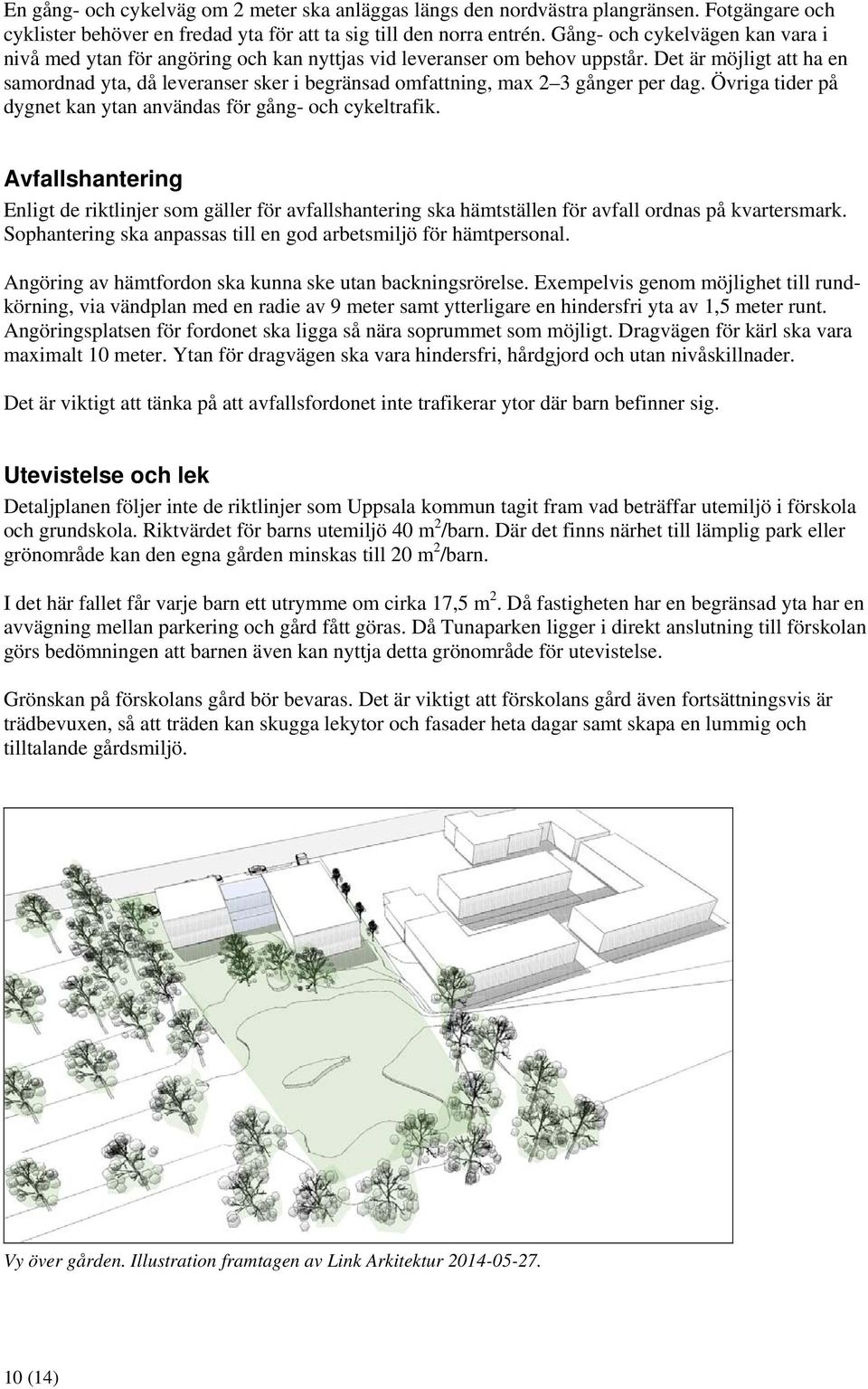 Det är möjligt att ha en samordnad yta, då leveranser sker i begränsad omfattning, max 2 3 gånger per dag. Övriga tider på dygnet kan ytan användas för gång- och cykeltrafik.