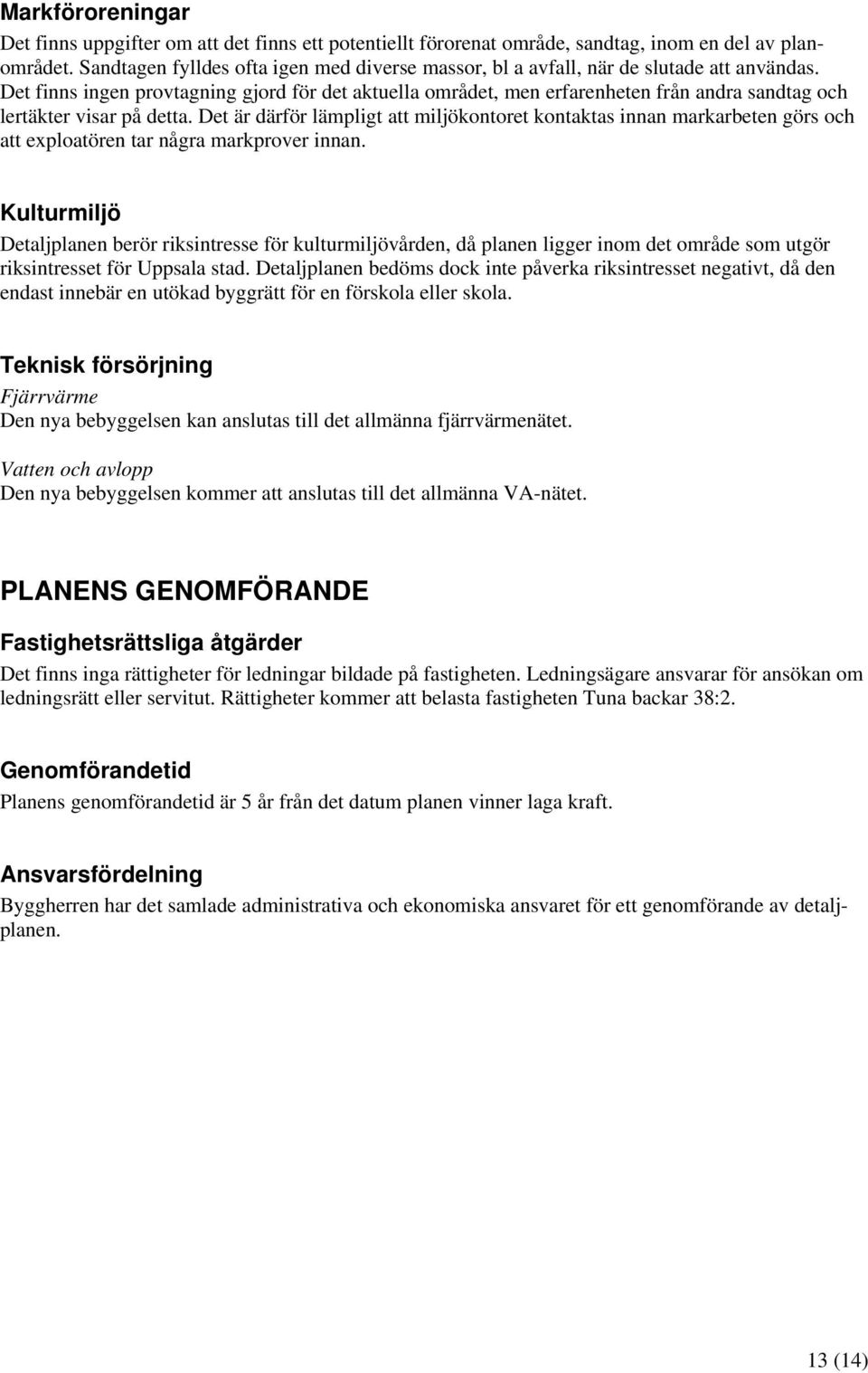 Det finns ingen provtagning gjord för det aktuella området, men erfarenheten från andra sandtag och lertäkter visar på detta.