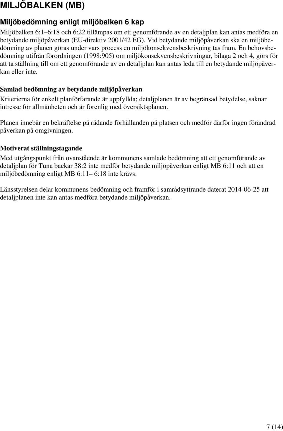 En behovsbedömning utifrån förordningen (1998:905) om miljökonsekvensbeskrivningar, bilaga 2 och 4, görs för att ta ställning till om ett genomförande av en detaljplan kan antas leda till en