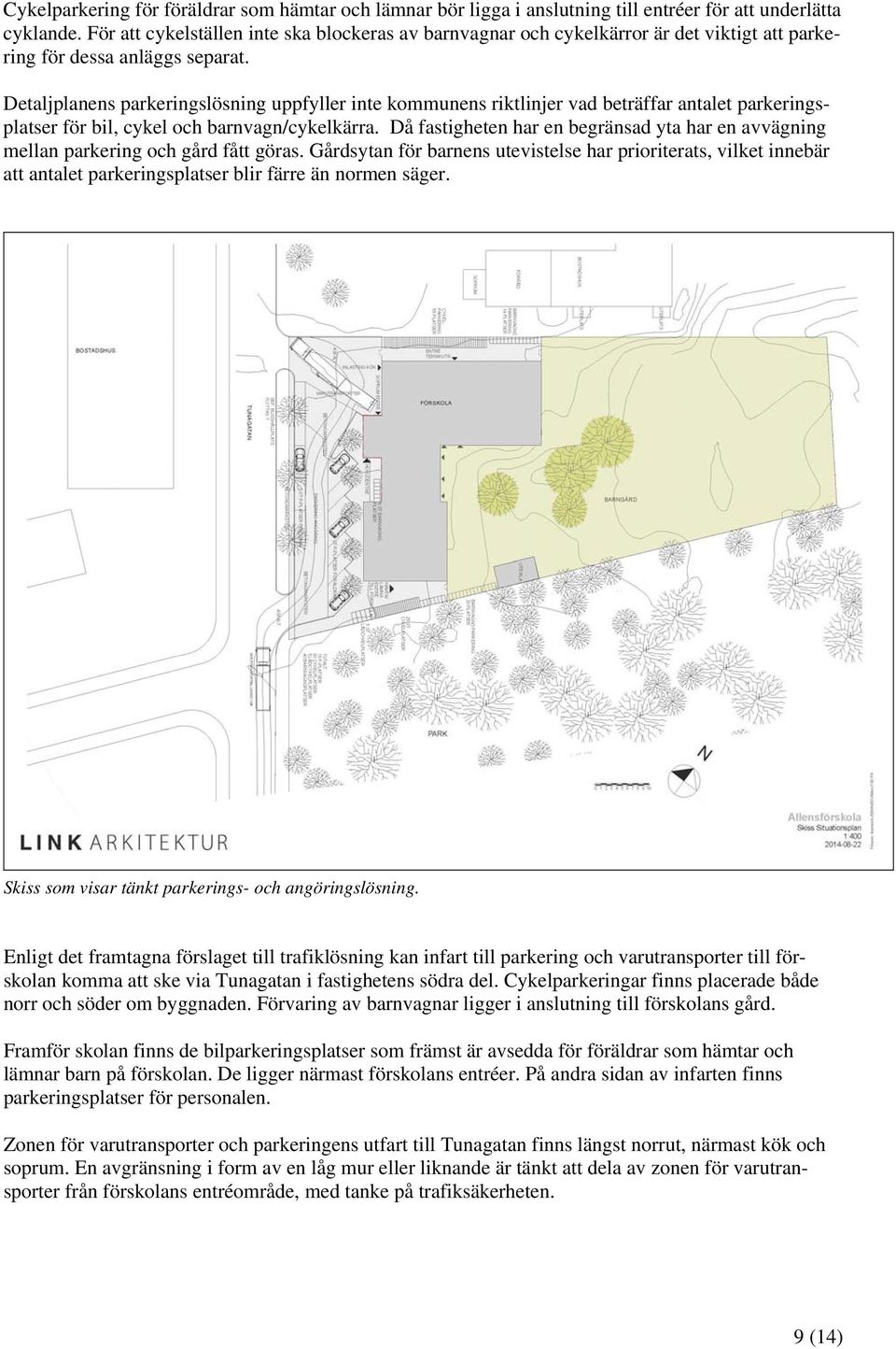 Detaljplanens parkeringslösning uppfyller inte kommunens riktlinjer vad beträffar antalet parkeringsplatser för bil, cykel och barnvagn/cykelkärra.