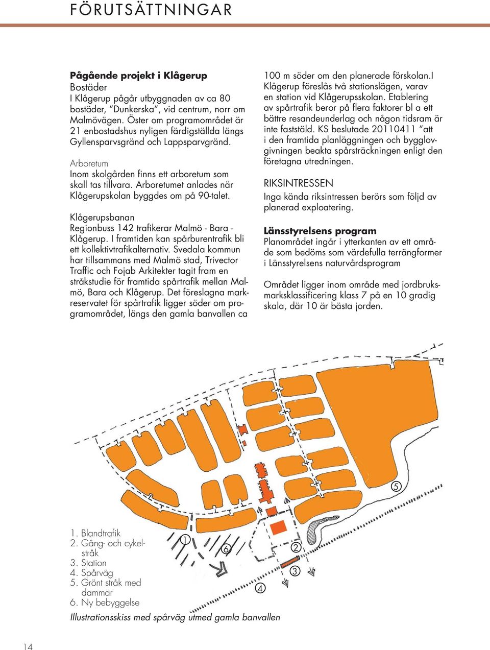 Arboretumet anlades när Klågerupskolan byggdes om på 90-talet. Klågerupsbanan Regionbuss 142 trafikerar Malmö - Bara - Klågerup. I framtiden kan spårburentrafik bli ett kollektivtrafikalternativ.