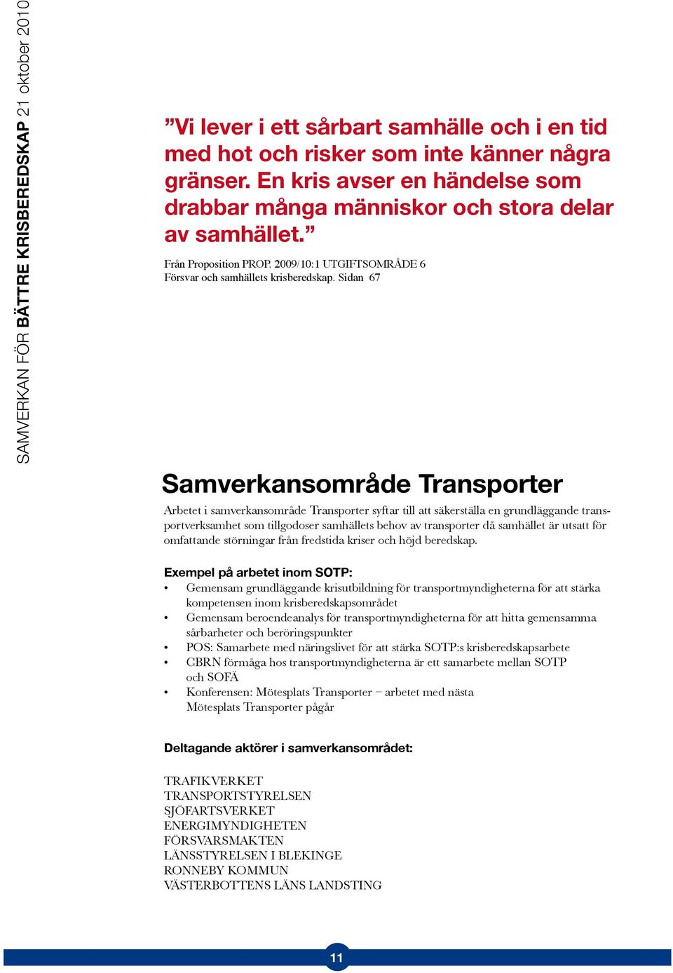 Sidan 67 Samverkansområde Transporter Arbetet i samverkansområde Transporter syftar till att säkerställa en grundläggande transportverksamhet som tillgodoser samhällets behov av transporter då