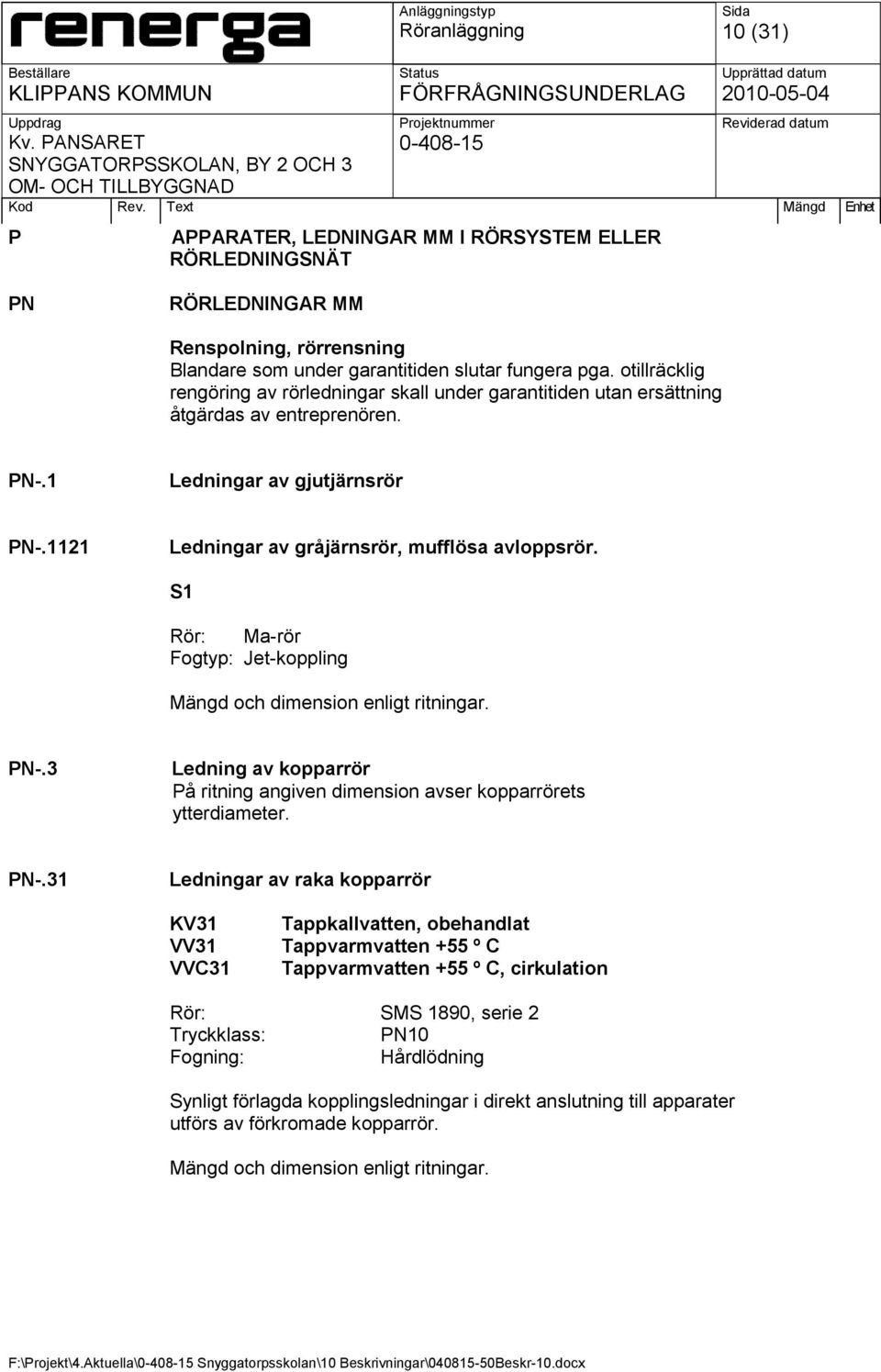 S1 Rör: Ma-rör Fogtyp: Jet-koppling Mängd och dimension enligt ritningar. PN-.