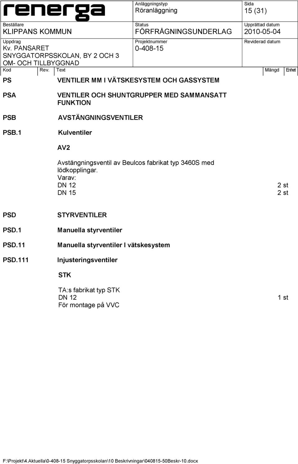 Avstängningsventil av Beulcos fabrikat typ 3460S med lödkopplingar. Varav: DN 12 2 st DN 15 2 st PSD PSD.