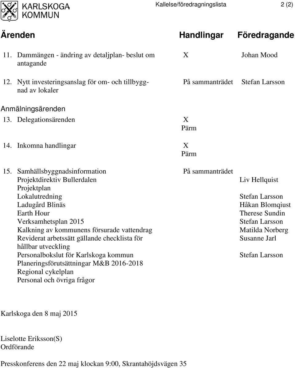 Samhällsbyggnadsinformation Projektdirektiv Bullerdalen Projektplan Lokalutredning Ladugård Blinäs Earth Hour Verksamhetsplan Kalkning av kommunens försurade vattendrag Reviderat arbetssätt gällande