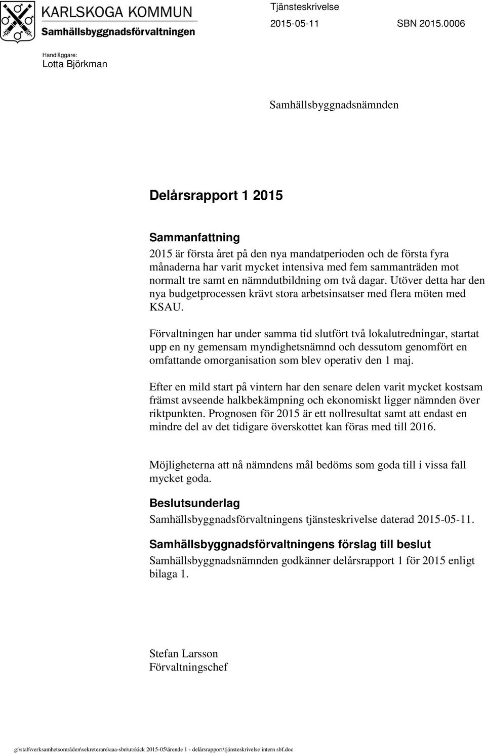 sammanträden mot normalt tre samt en nämndutbildning om två dagar. Utöver detta har den nya budgetprocessen krävt stora arbetsinsatser med flera möten med KSAU.