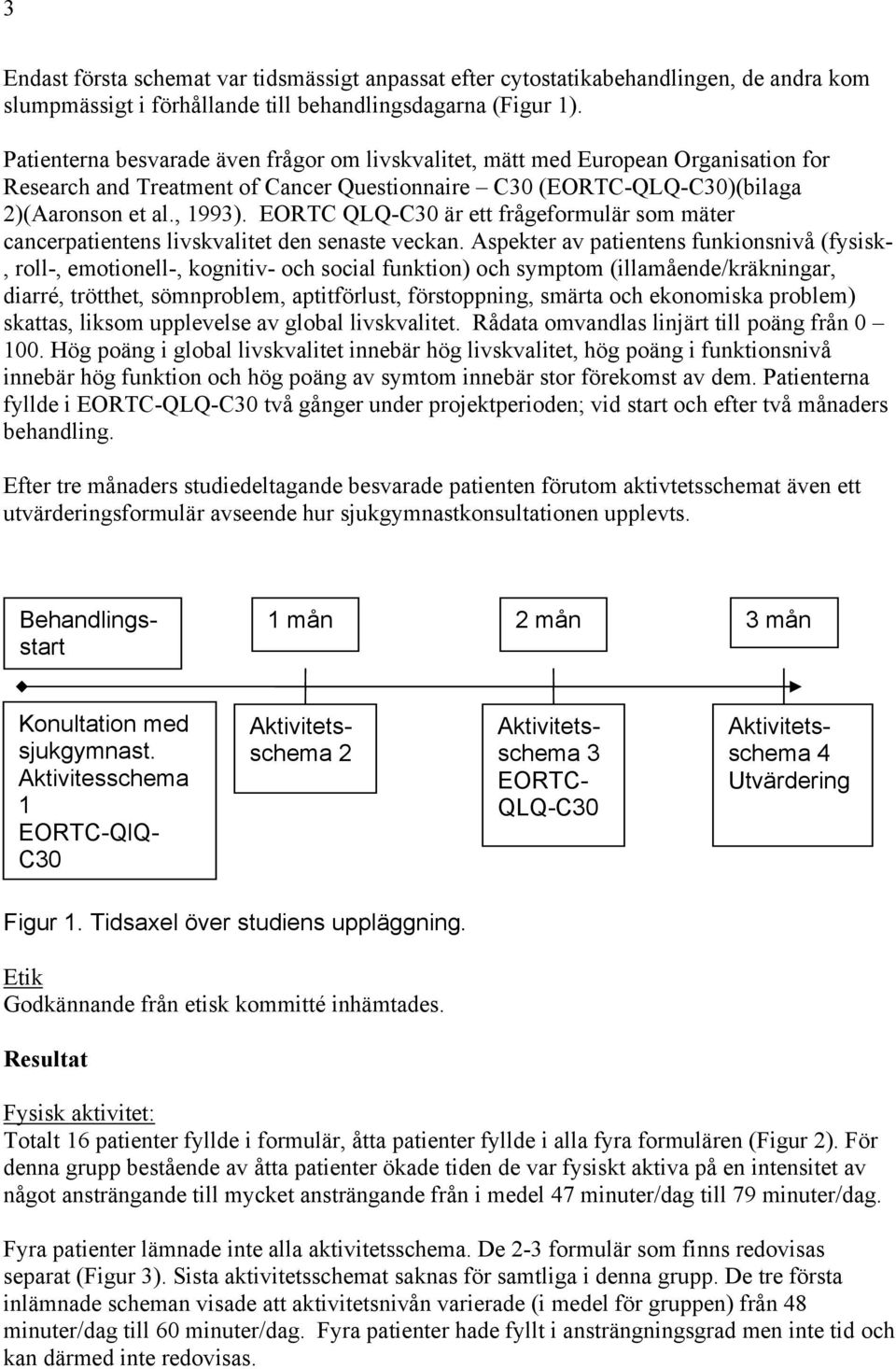 EORTC QLQ-C30 är ett frågeformulär som mäter cancerpatientens livskvalitet den senaste veckan.