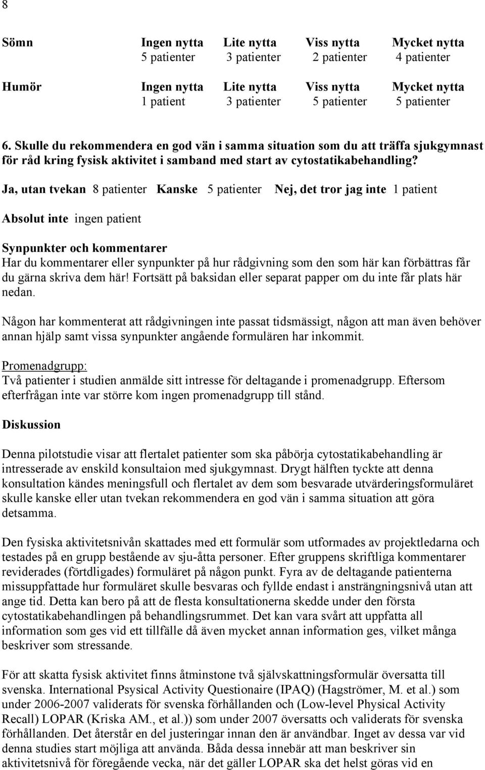 Ja, utan tvekan 8 patienter Kanske 5 patienter Nej, det tror jag inte 1 patient Absolut inte ingen patient Synpunkter och kommentarer Har du kommentarer eller synpunkter på hur rådgivning som den som