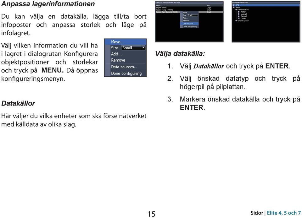 Då öppnas konfigureringsmenyn. Datakällor Här väljer du vilka enheter som ska förse nätverket med källdata av olika slag.