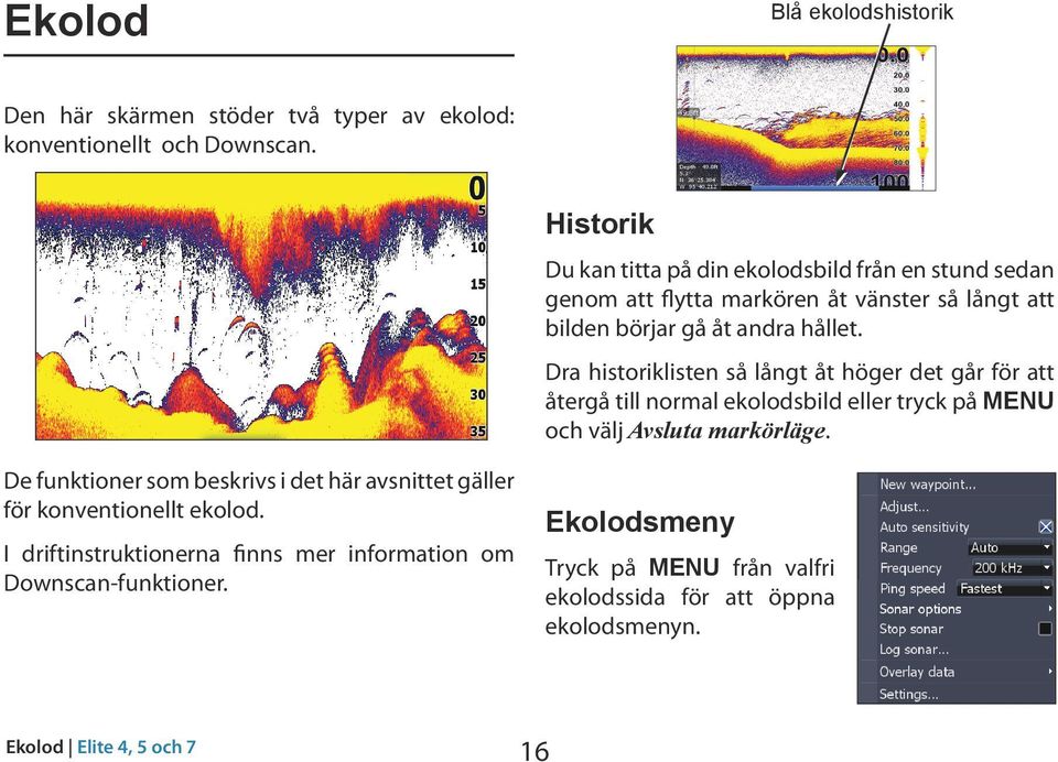 Dra historiklisten så långt åt höger det går för att återgå till normal ekolodsbild eller tryck på Menu och välj Avsluta markörläge.