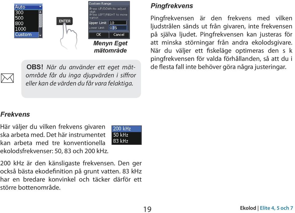 Pingfrekvensen kan justeras för att minska störningar från andra ekolodsgivare.