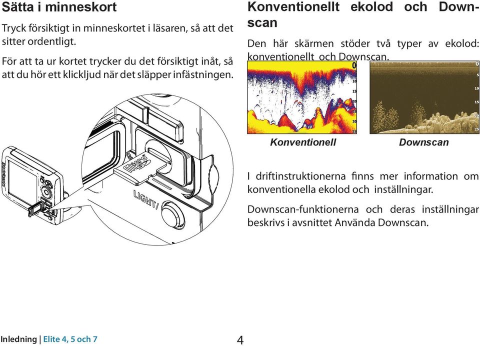 Konventionellt ekolod och Downscan Den här skärmen stöder två typer av ekolod: konventionellt och Downscan.