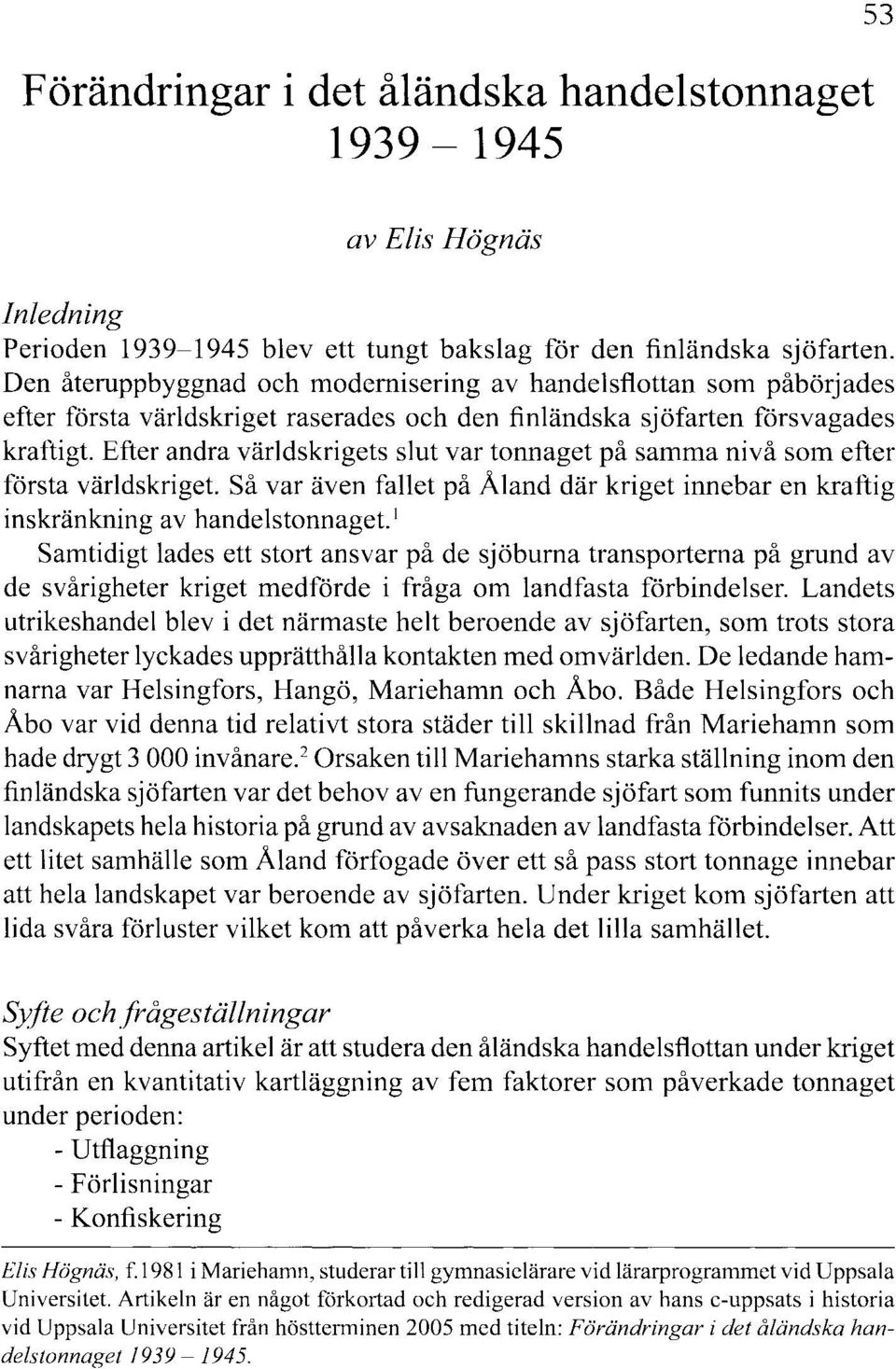 Efter andra världskrigets slut var tonnaget på samma nivå som efter första världskriget. Så var även fallet på Åland där kriget innebar en kraftig inskränkning av handelstonnaget.