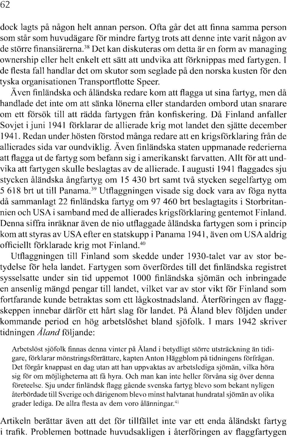 I de flesta fall handlar det om skutor som seglade på den norska kusten for den tyska organisationen Transportflotte Speer.