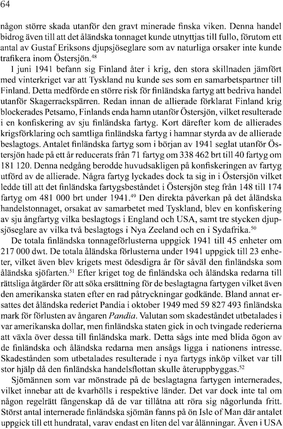 48 I juni 1941 befann sig Finland åter i krig, den stora skillnaden jämfört med vinterkriget var att Tyskland nu kunde ses som en samarbetspartner till Finland.