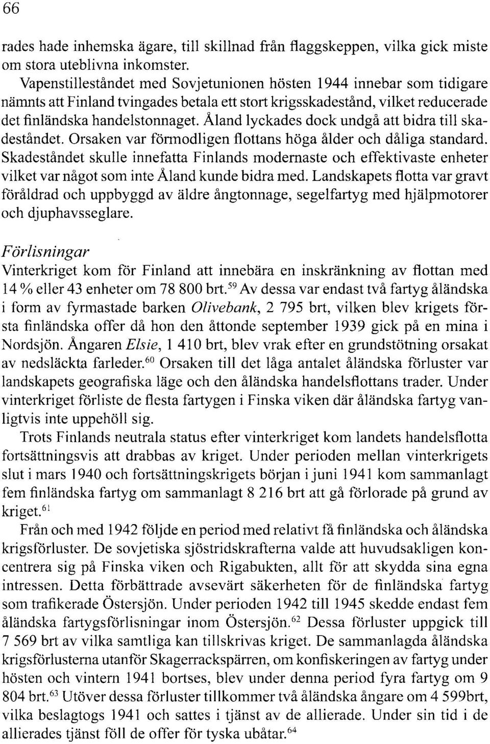 Åland lyckades dock undgå att bidra till skadeståndet. Orsaken var förmodligen flottans höga ålder och dåliga standard.