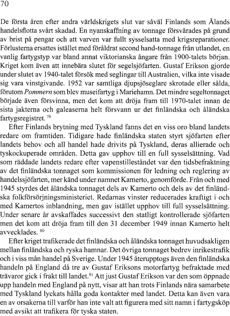 Förlustema ersattes istället med föråldrat seeond hand-tonnage från utlandet, en vanlig fartygstyp var bland annat viktorianska ångare från 1900-talets början.